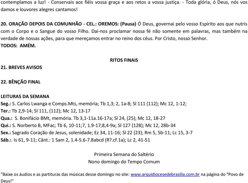 Dai-nos proclamar nossa fé não somente em palavras, mas também na verdade de nossas ações, para que mereçamos entrar no reino dos céus. Por Cristo, nosso Senhor. 21. BREVES AVISOS RITOS FINAIS 22.