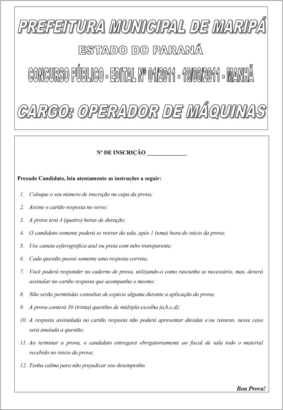 Cada questão possui somente uma resposta correta; 7.