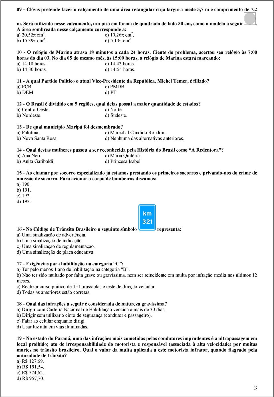 d) 5,13π cm 2. 10 - O relógio de Marina atrasa 18 minutos a cada 24 horas. Ciente do problema, acertou seu relógio às 7:00 horas do dia 03.