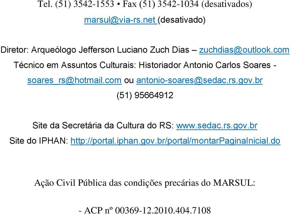 com Técnico em Assuntos Culturais: Historiador Antonio Carlos Soares - soares_rs@hotmail.com ou antonio-soares@sedac.rs.gov.