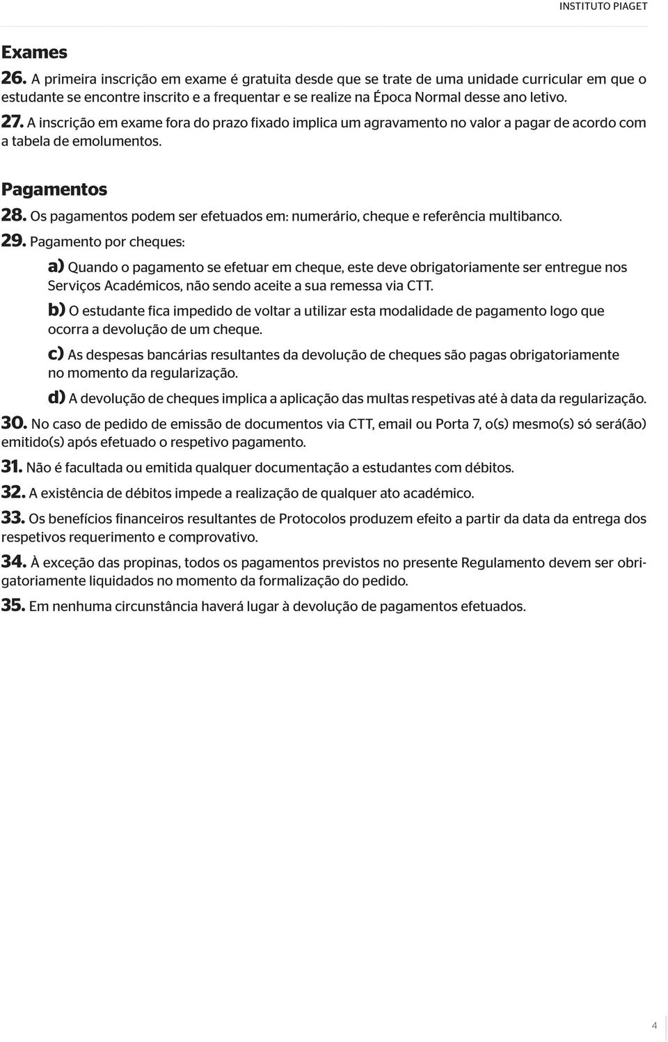 A inscrição em exame fora do prazo fixado implica um agravamento no valor a pagar de acordo com a tabela de emolumentos. Pagamentos 28.