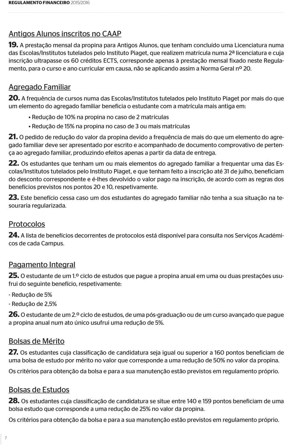 cuja inscrição ultrapasse os 60 créditos ECTS, corresponde apenas à prestação mensal fixado neste Regulamento, para o curso e ano curricular em causa, não se aplicando assim a Norma Geral nº 20.