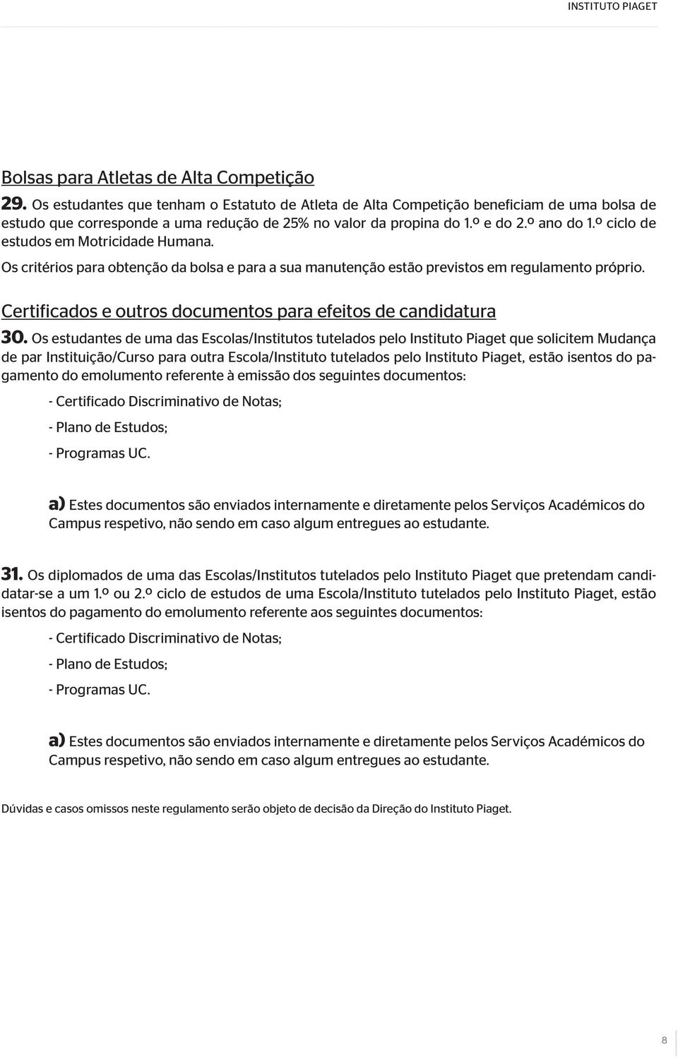 º ciclo de estudos em Motricidade Humana. Os critérios para obtenção da bolsa e para a sua manutenção estão previstos em regulamento próprio.