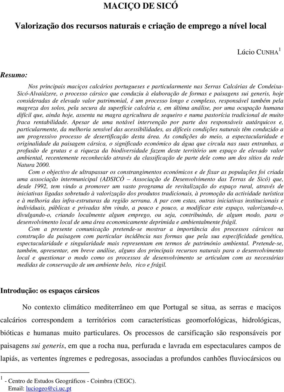 também pela magreza dos solos, pela secura da superfície calcária e, em última análise, por uma ocupação humana difícil que, ainda hoje, assenta na magra agricultura de sequeiro e numa pastorícia