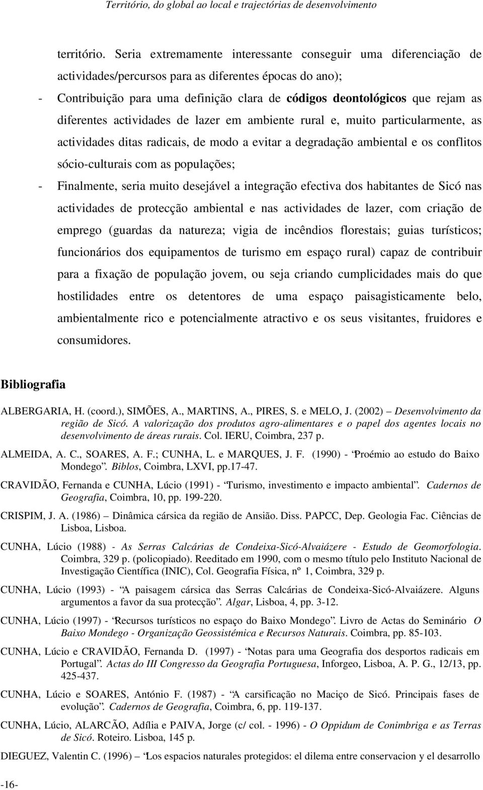 diferentes actividades de lazer em ambiente rural e, muito particularmente, as actividades ditas radicais, de modo a evitar a degradação ambiental e os conflitos sócio-culturais com as populações; -