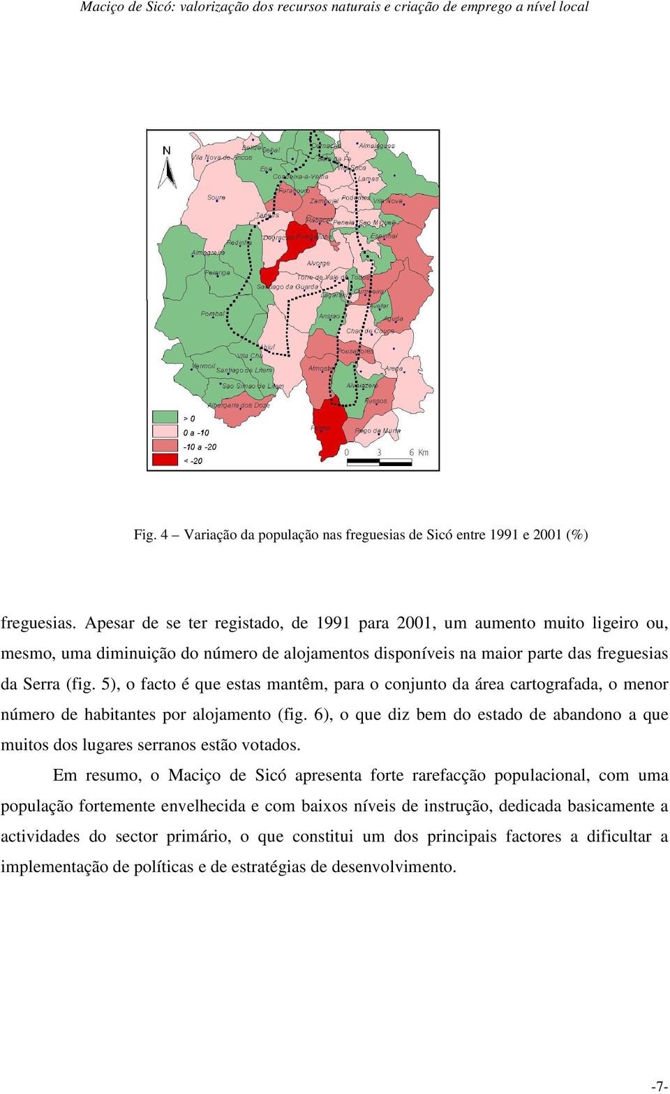 5), o facto é que estas mantêm, para o conjunto da área cartografada, o menor número de habitantes por alojamento (fig.