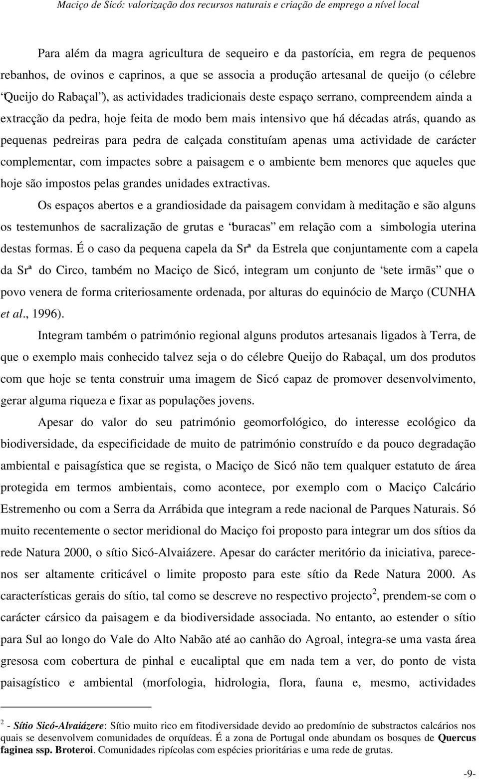 intensivo que há décadas atrás, quando as pequenas pedreiras para pedra de calçada constituíam apenas uma actividade de carácter complementar, com impactes sobre a paisagem e o ambiente bem menores