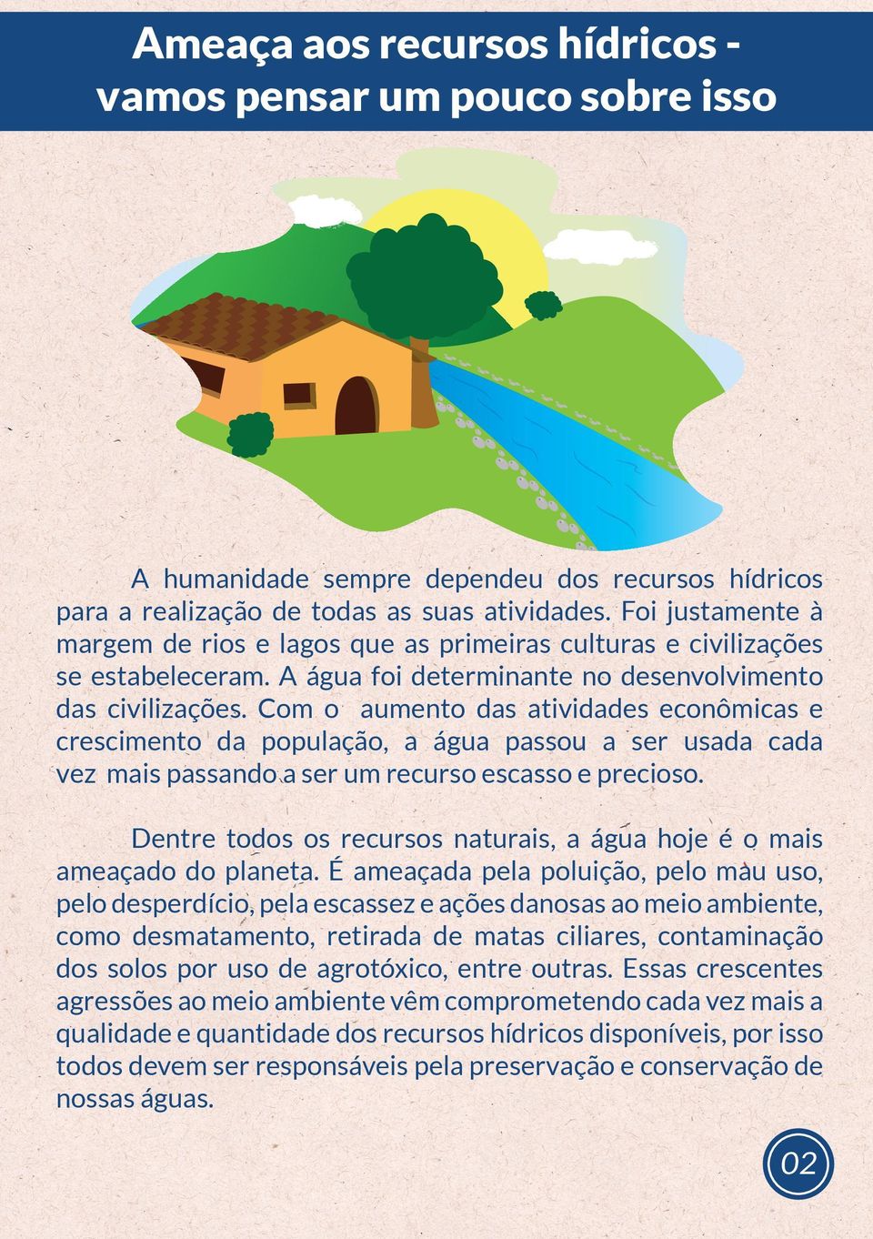 Com o aumento das atividades econômicas e crescimento da população, a água passou a ser usada cada vez mais passando a ser um recurso escasso e precioso.