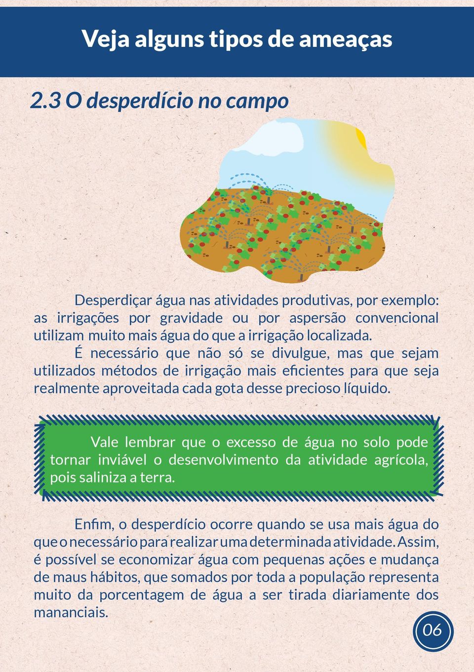 É necessário que não só se divulgue, mas que sejam utilizados métodos de irrigação mais eficientes para que seja realmente aproveitada cada gota desse precioso líquido.