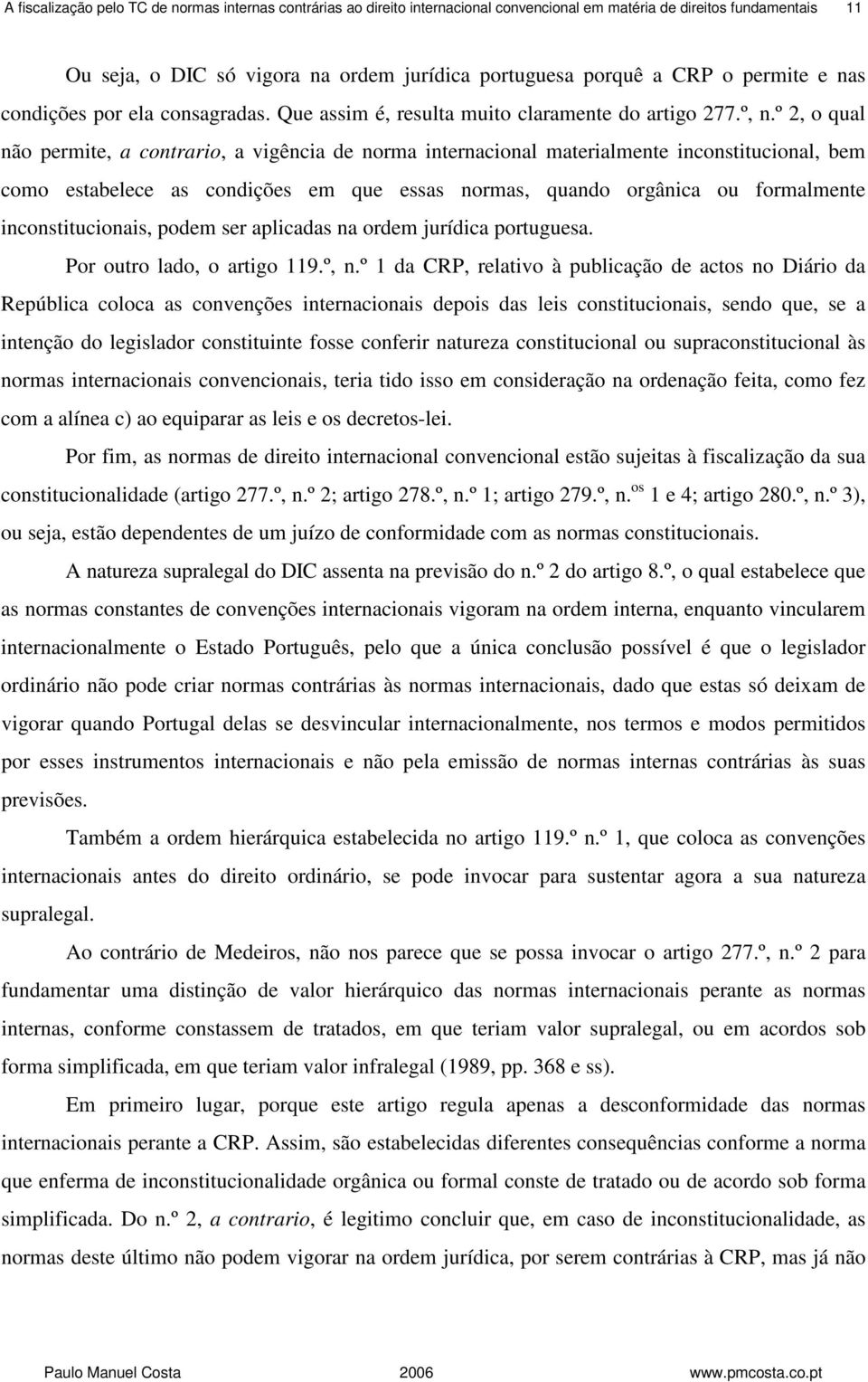 º 2, o qual não permite, a contrario, a vigência de norma internacional materialmente inconstitucional, bem como estabelece as condições em que essas normas, quando orgânica ou formalmente