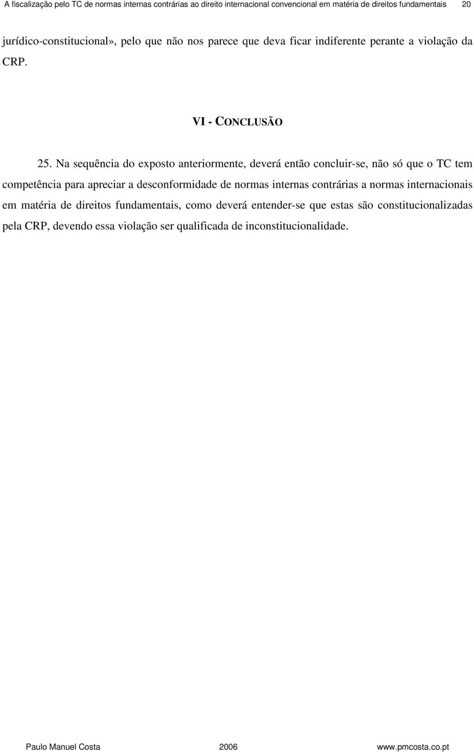 Na sequência do exposto anteriormente, deverá então concluir-se, não só que o TC tem competência para apreciar a desconformidade de normas internas