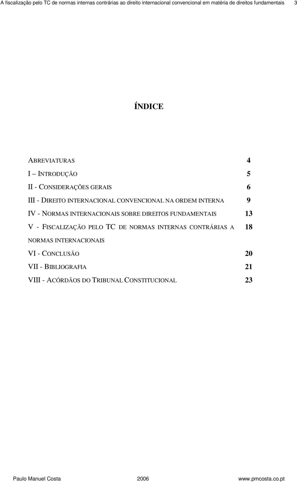 CONVENCIONAL NA ORDEM INTERNA 9 IV - NORMAS INTERNACIONAIS SOBRE DIREITOS FUNDAMENTAIS 13 V - FISCALIZAÇÃO PELO TC DE