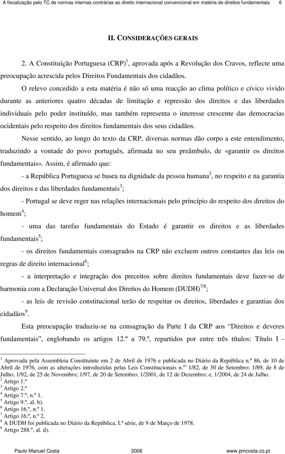 O relevo concedido a esta matéria é não só uma reacção ao clima político e cívico vivido durante as anteriores quatro décadas de limitação e repressão dos direitos e das liberdades individuais pelo