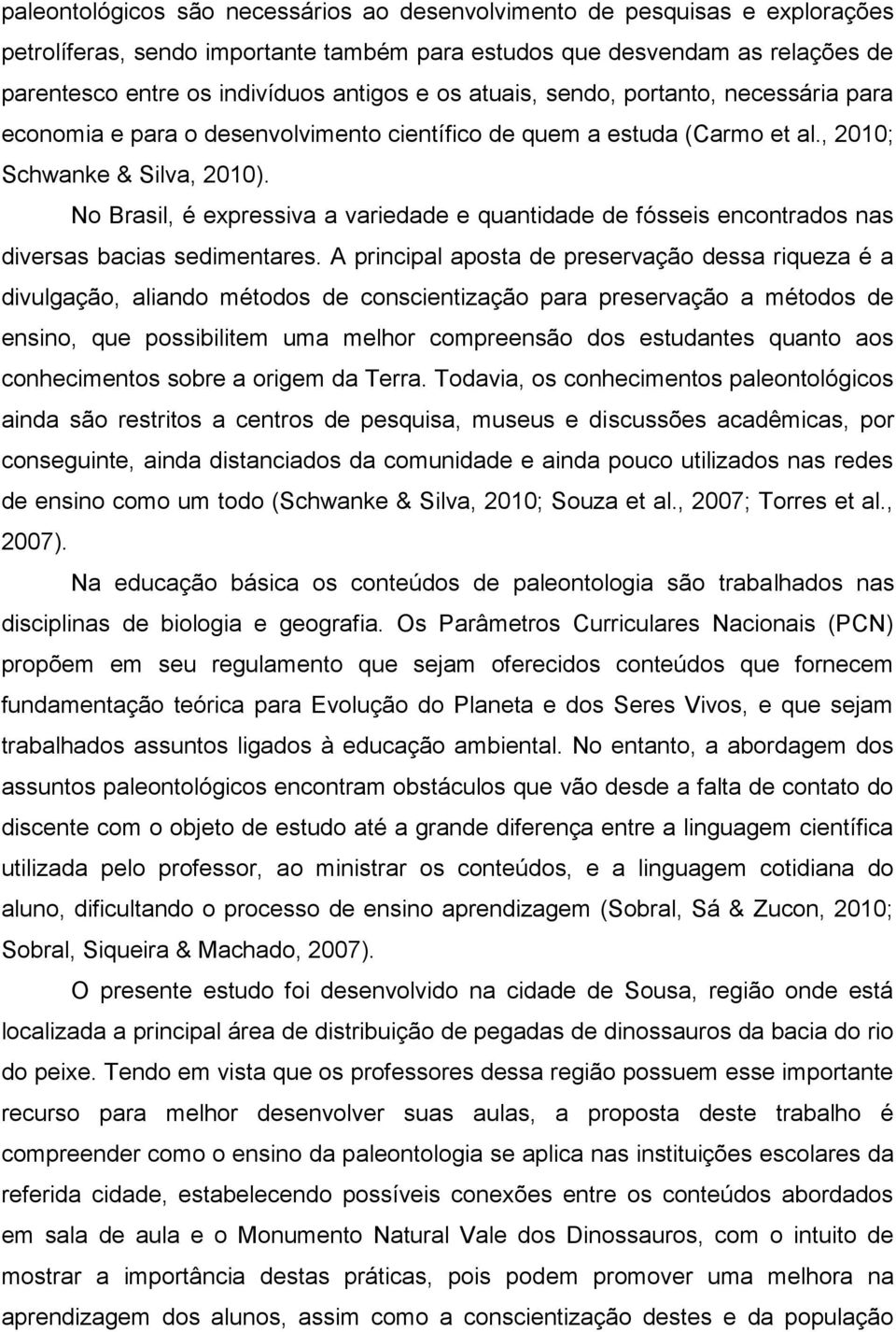 No Brasil, é expressiva a variedade e quantidade de fósseis encontrados nas diversas bacias sedimentares.