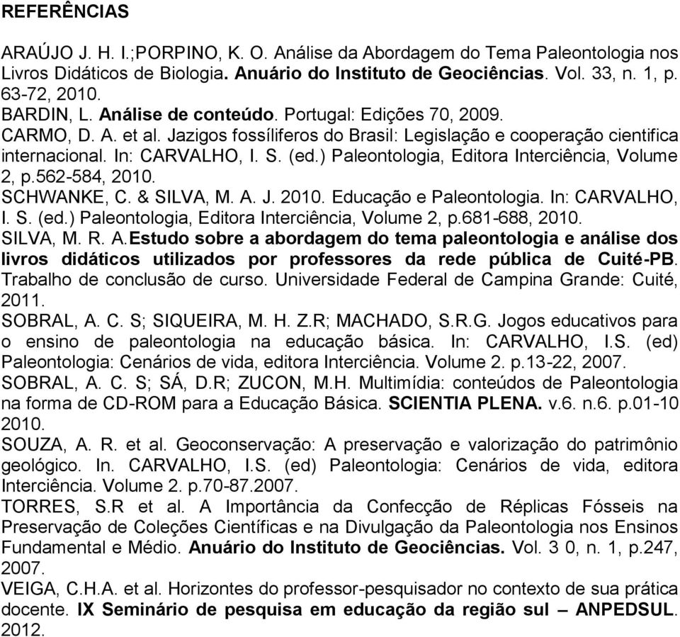 ) Paleontologia, Editora Interciência, Volume 2, p.562-584, 2010. SCHWANKE, C. & SILVA, M. A. J. 2010. Educação e Paleontologia. In: CARVALHO, I. S. (ed.