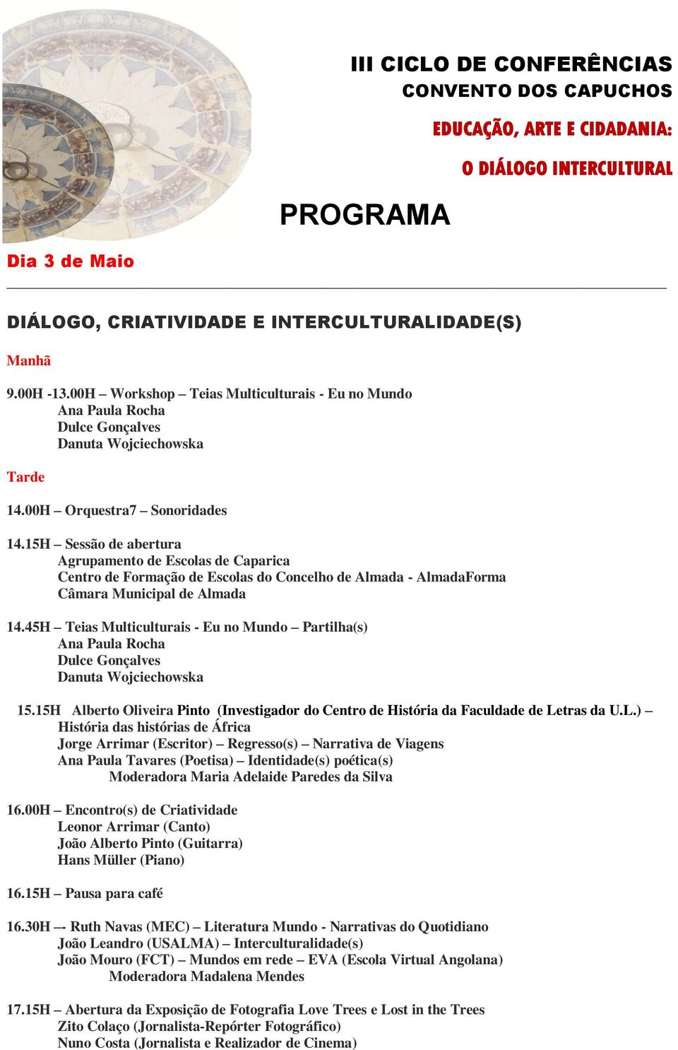 45H Teias Multiculturais - Eu no Mundo Partilha(s) Ana Paula Rocha Dulce Gonçalves Danuta Wojciechowska 15.15H Alberto Oliveira Pinto (Investigador do Centro de História da Faculdade de Le