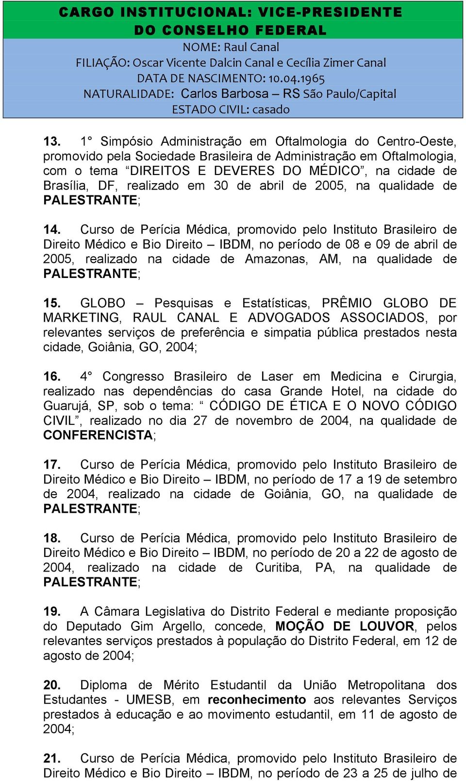Curso de Perícia Médica, promovido pelo Instituto Brasileiro de Direito Médico e Bio Direito IBDM, no período de 08 e 09 de abril de 2005, realizado na cidade de Amazonas, AM, na qualidade de 15.