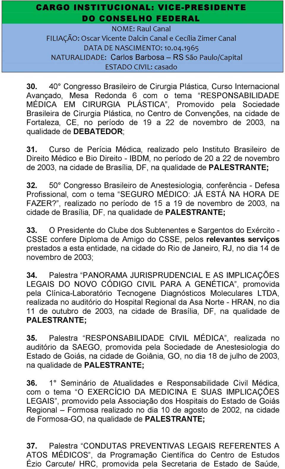 Curso de Perícia Médica, realizado pelo Instituto Brasileiro de Direito Médico e Bio Direito - IBDM, no período de 20 a 22 de novembro de 2003, na cidade de Brasília, DF, na qualidade de 32.