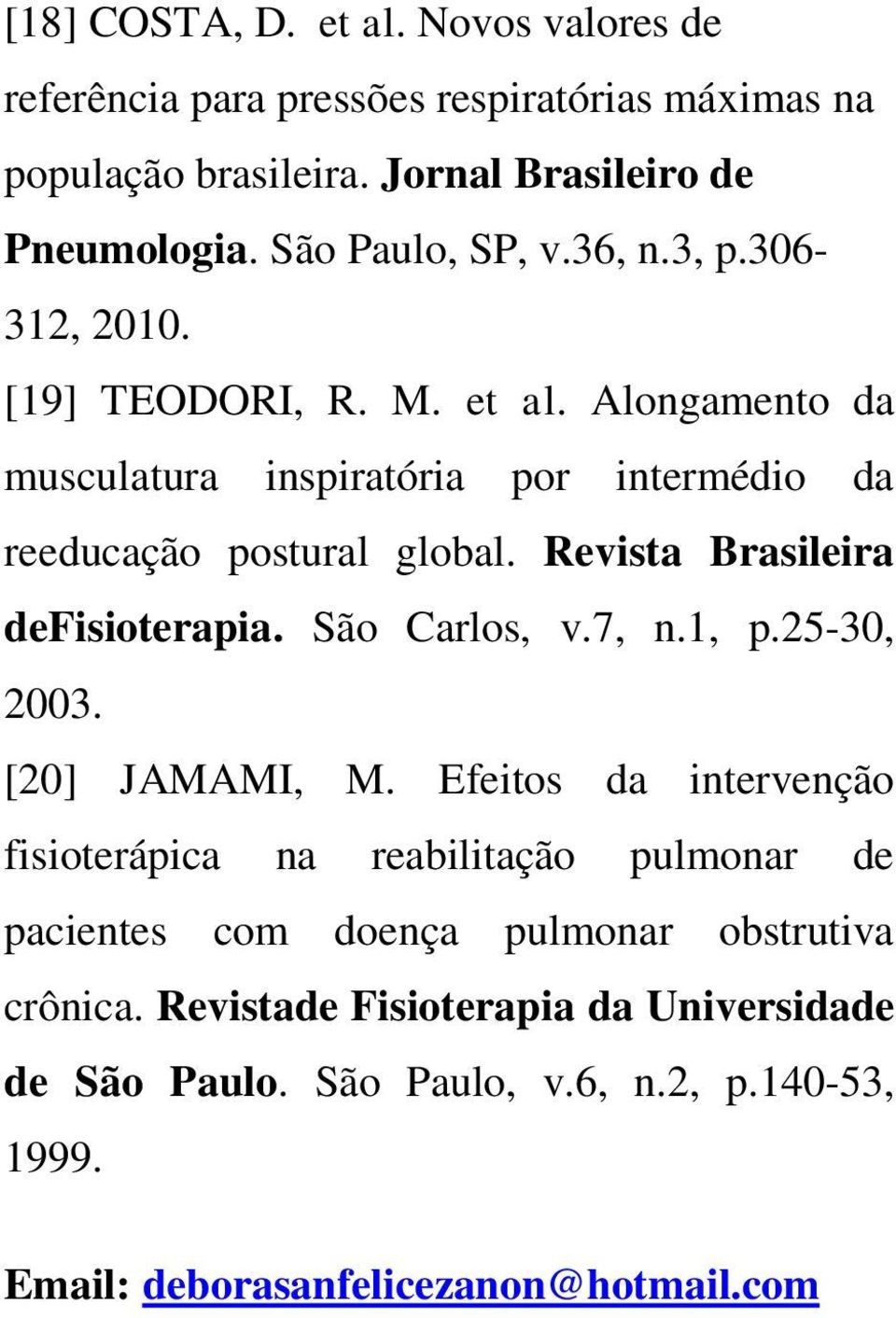 Revista Brasileira defisioterapia. São Carlos, v.7, n., p.5-30, 003. [0] JAMAMI, M.