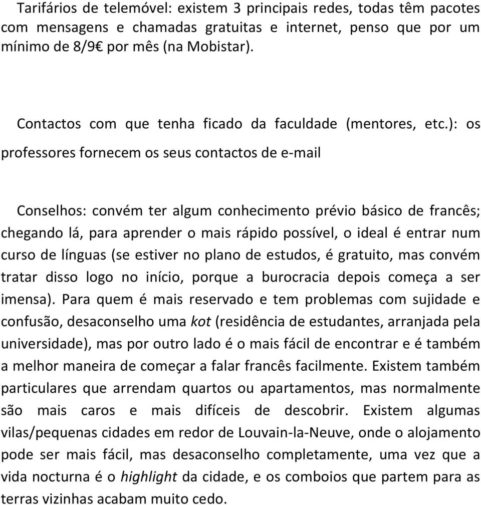 ): os professores fornecem os seus contactos de e-mail Conselhos: convém ter algum conhecimento prévio básico de francês; chegando lá, para aprender o mais rápido possível, o ideal é entrar num curso