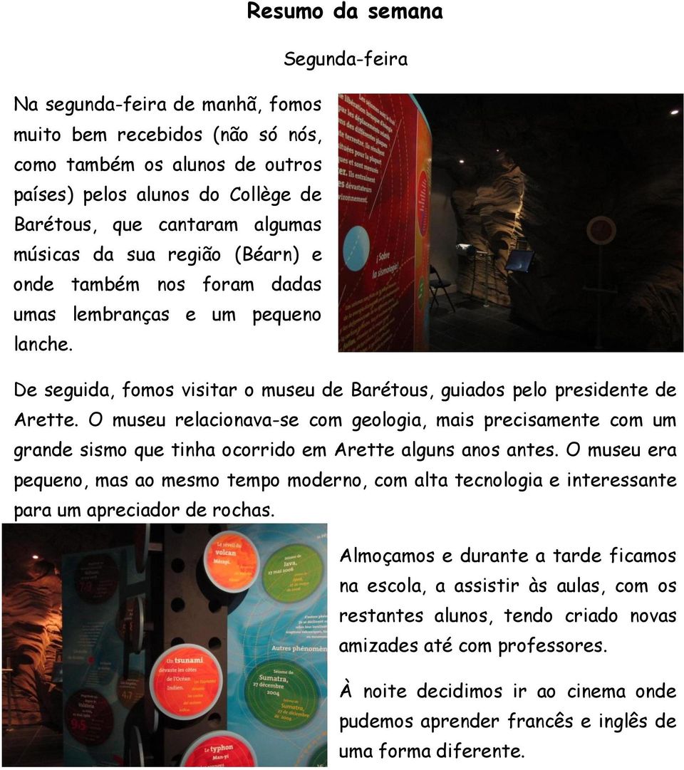 O museu relacionava-se com geologia, mais precisamente com um grande sismo que tinha ocorrido em Arette alguns anos antes.