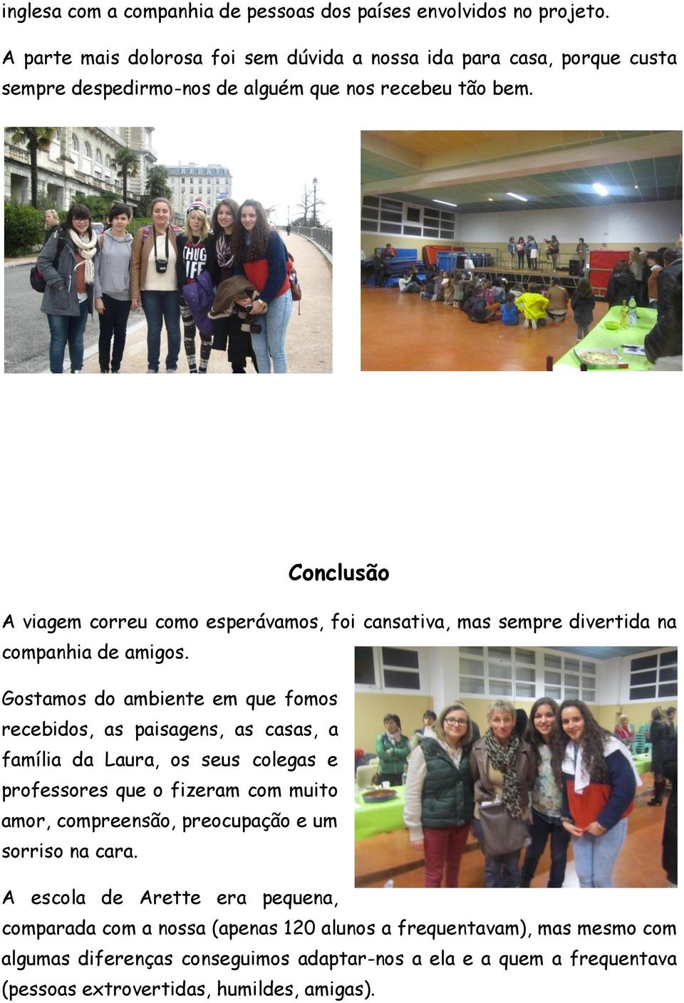 Conclusão A viagem correu como esperávamos, foi cansativa, mas sempre divertida na companhia de amigos.