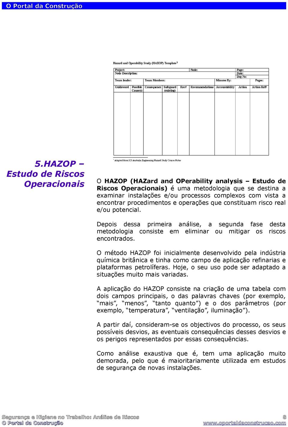 Depois dessa primeira análise, a segunda fase desta metodologia consiste em eliminar ou mitigar os riscos encontrados.