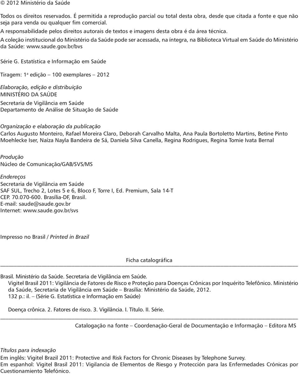A coleção institucional do Ministério da Saúde pode ser acessada, na íntegra, na Biblioteca Virtual em Saúde do Ministério da Saúde: www.saude.gov.br/bvs Série G.