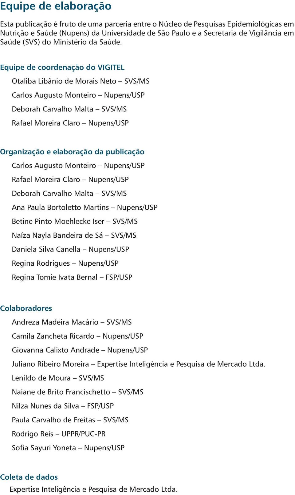 Equipe de coordenação do VIGITEL Otaliba Libânio de Morais Neto SVS/MS Carlos Augusto Monteiro Nupens/USP Deborah Carvalho Malta SVS/MS Rafael Moreira Claro Nupens/USP Organização e elaboração da