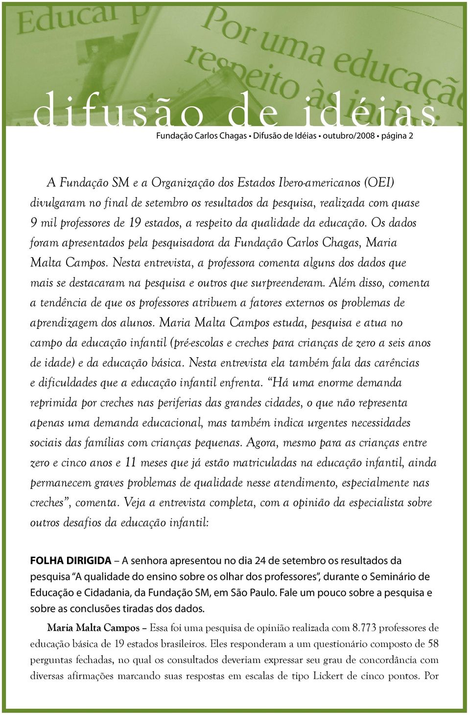 Nesta entrevista, a professora comenta alguns dos dados que mais se destacaram na pesquisa e outros que surpreenderam.