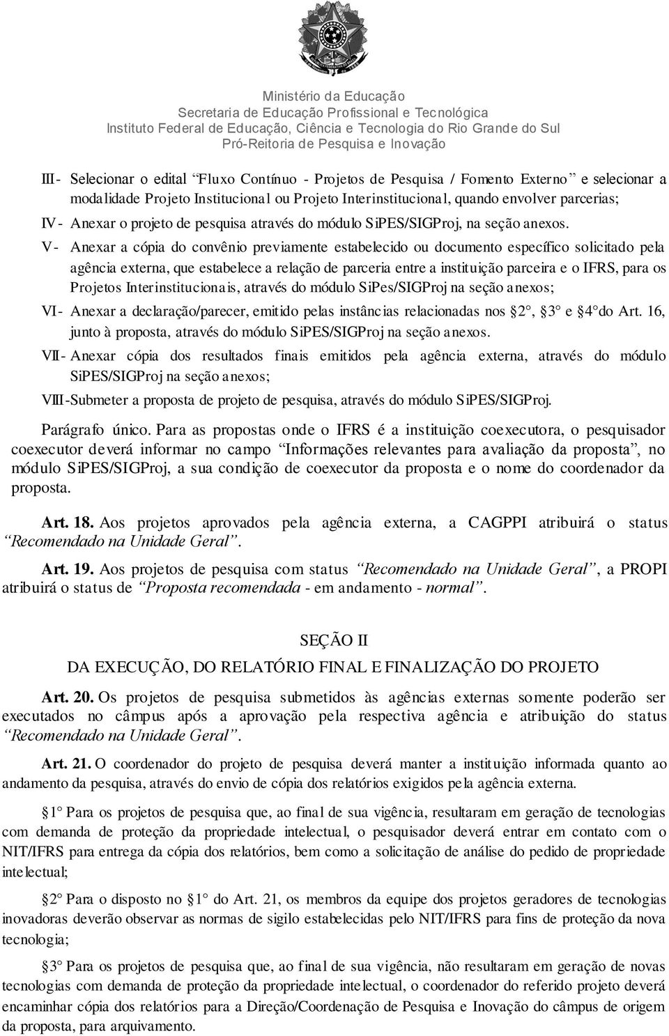 V - Anexar a cópia do convênio previamente estabelecido ou documento específico solicitado pela agência externa, que estabelece a relação de parceria entre a instituição parceira e o IFRS, para os