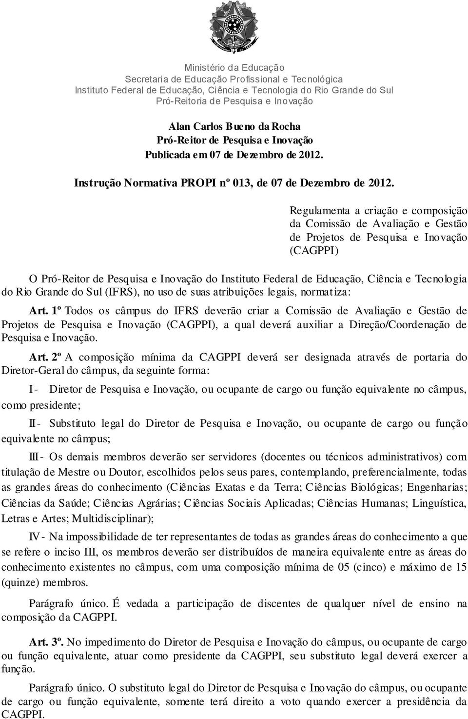 Tecnologia do Rio Grande do Sul (IFRS), no uso de suas atribuições legais, normatiza: Art.