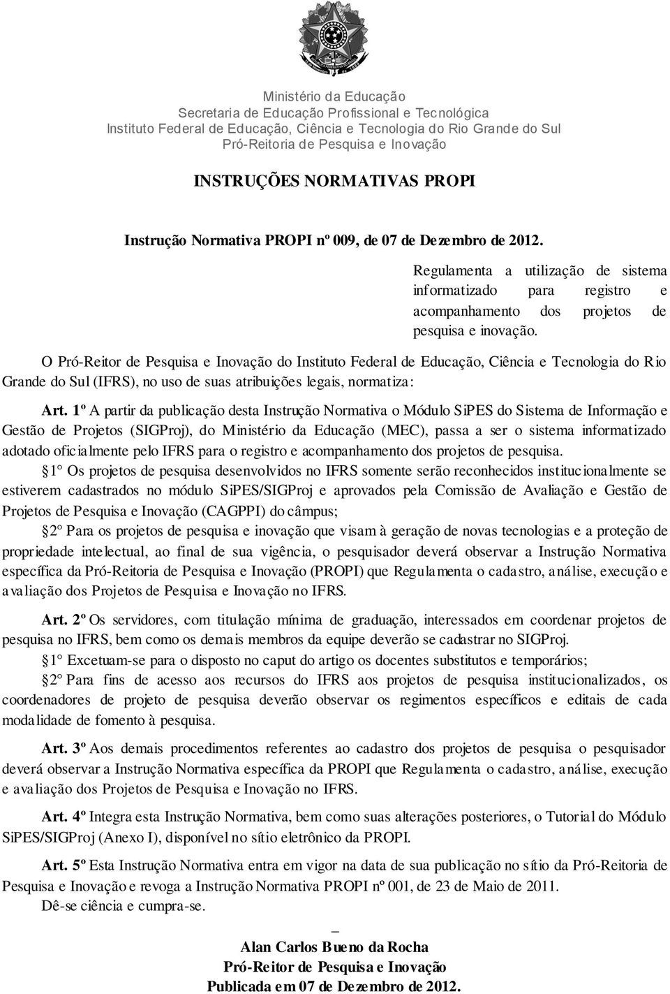 O Pró-Reitor de Pesquisa e Inovação do Instituto Federal de Educação, Ciência e Tecnologia do Rio Grande do Sul (IFRS), no uso de suas atribuições legais, normatiza: Art.