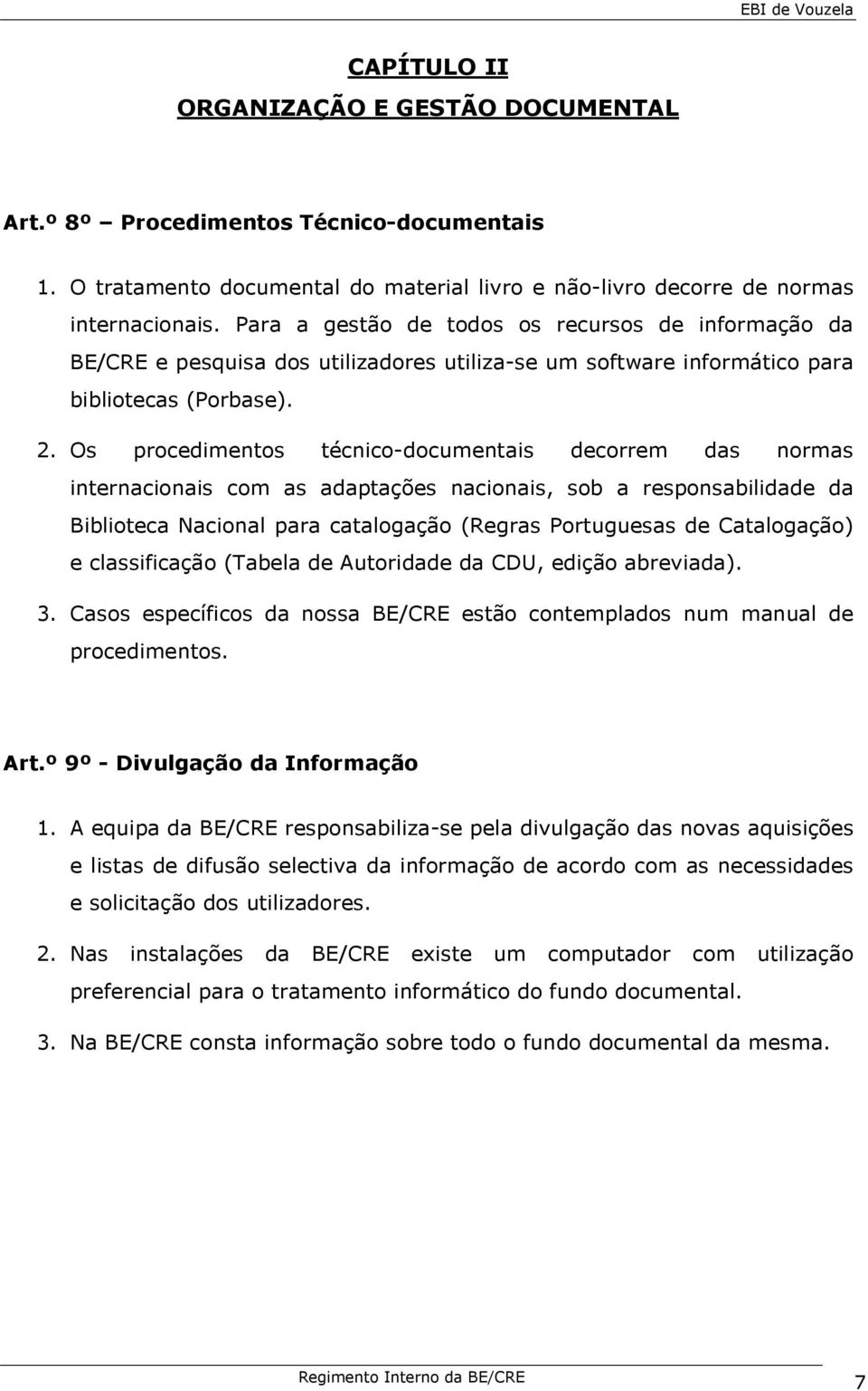 Os procedimentos técnico-documentais decorrem das normas internacionais com as adaptações nacionais, sob a responsabilidade da Biblioteca Nacional para catalogação (Regras Portuguesas de Catalogação)