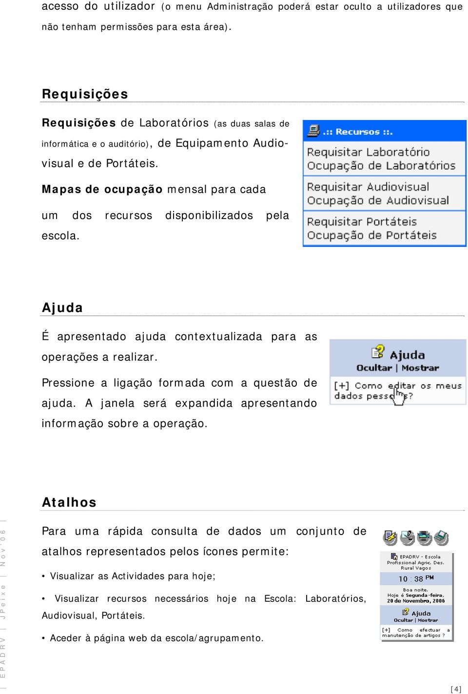 Mapas de ocupação mensal para cada um dos recursos disponibilizados pela escola. Ajuda É apresentado ajuda contextualizada para as operações a realizar.