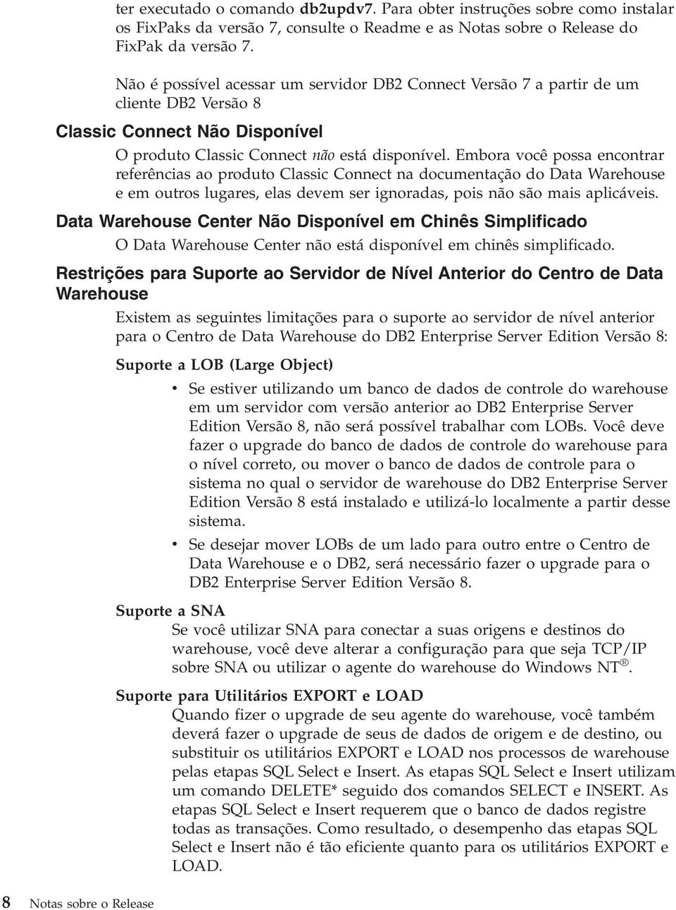 Embora você possa encontrar referências ao produto Classic Connect na documentação do Data Warehouse e em outros lugares, elas devem ser ignoradas, pois não são mais aplicáveis.