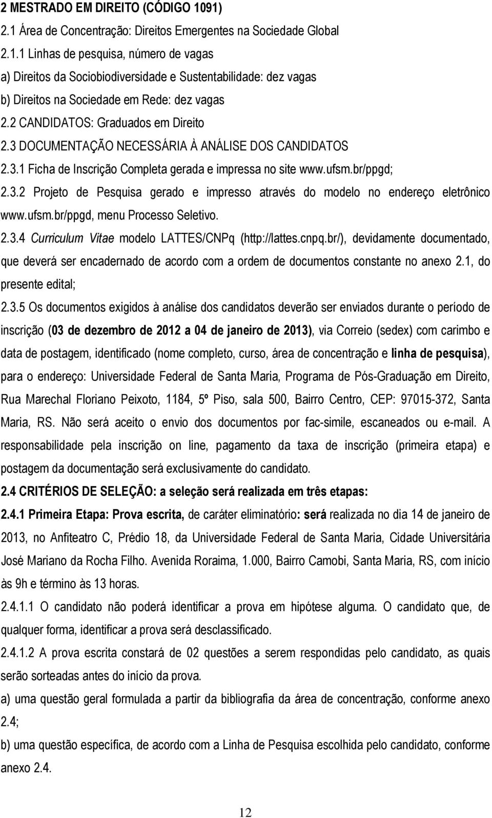 ufsm.br/ppgd, menu Processo Seletivo. 2.3.4 Curriculum Vitae modelo LATTES/CNPq (http://lattes.cnpq.