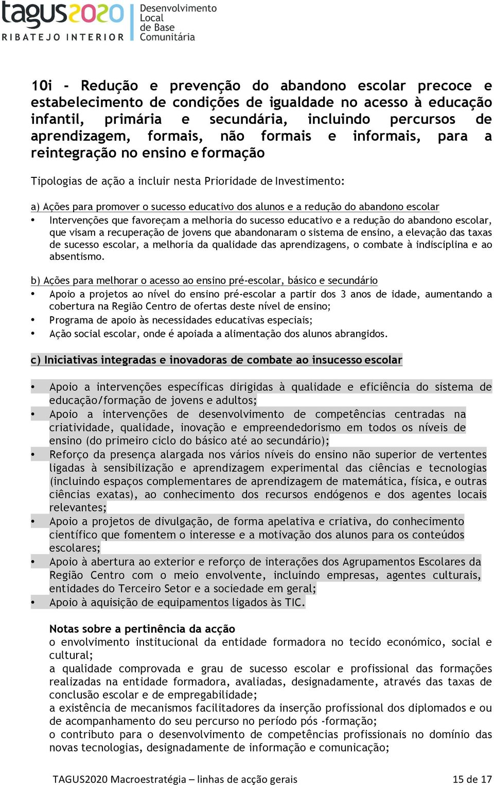 abandono escolar Intervenções que favoreçam a melhoria do sucesso educativo e a redução do abandono escolar, que visam a recuperação de jovens que abandonaram o sistema de ensino, a elevação das