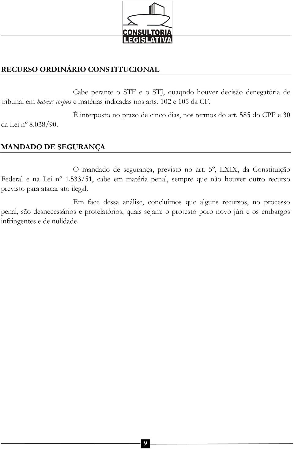 585 do CPP e 30 MANDADO DE SEGURANÇA O mandado de segurança, previsto no art. 5º, LXIX, da Constituição Federal e na Lei nº 1.