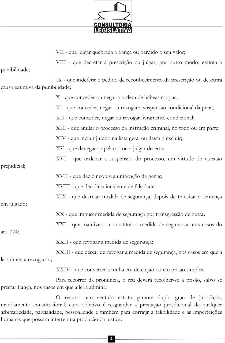 774; lei admita a revogação; X - que conceder ou negar a ordem de habeas corpus; XI - que conceder, negar ou revogar a suspensão condicional da pena; XII - que conceder, negar ou revogar livramento