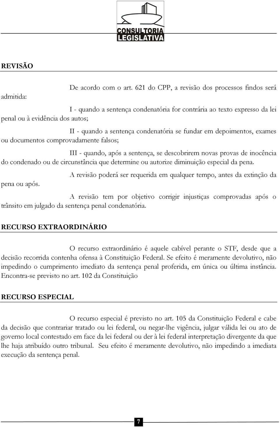 em depoimentos, exames ou documentos comprovadamente falsos; III - quando, após a sentença, se descobrirem novas provas de inocência do condenado ou de circunstância que determine ou autorize