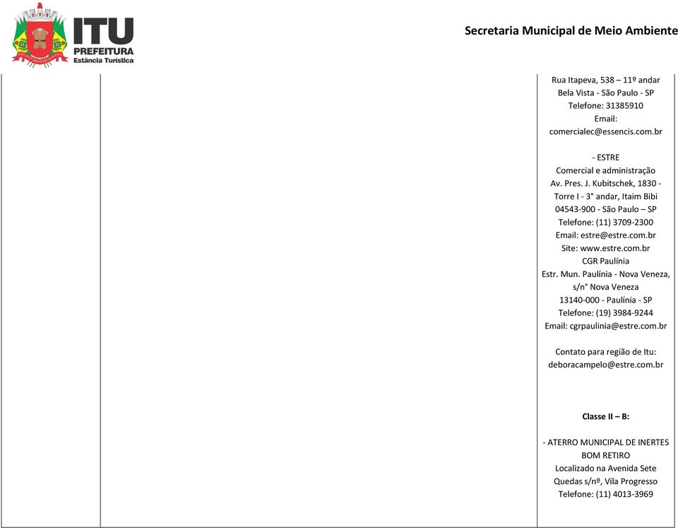 Mun. Paulínia - Nova Veneza, s/n Nova Veneza 13140-000 - Paulínia - SP Telefone: (19) 3984-9244 Email: cgrpaulinia@estre.com.