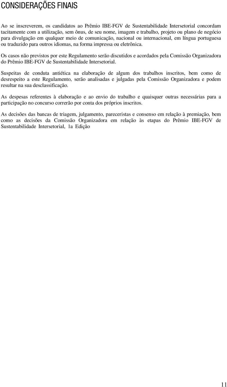 Os casos não previstos por este Regulamento serão discutidos e acordados pela Comissão Organizadora do Prêmio IBE-FGV de Sustentabilidade Intersetorial.