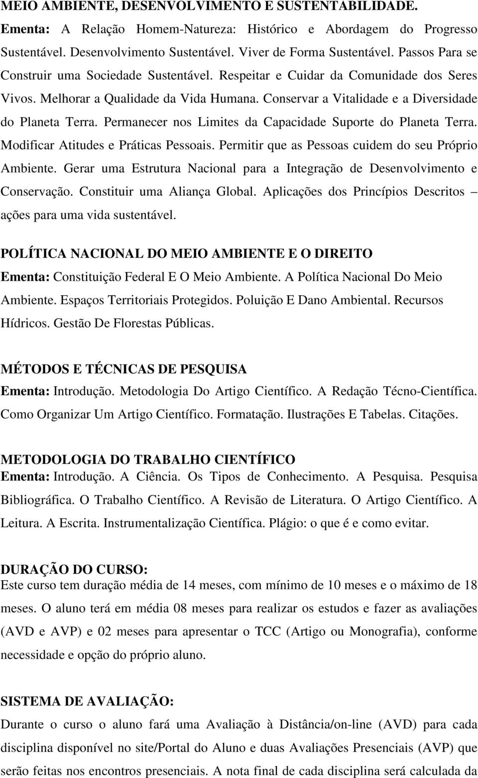 Permanecer nos Limites da Capacidade Suporte do Planeta Terra. Modificar Atitudes e Práticas Pessoais. Permitir que as Pessoas cuidem do seu Próprio Ambiente.