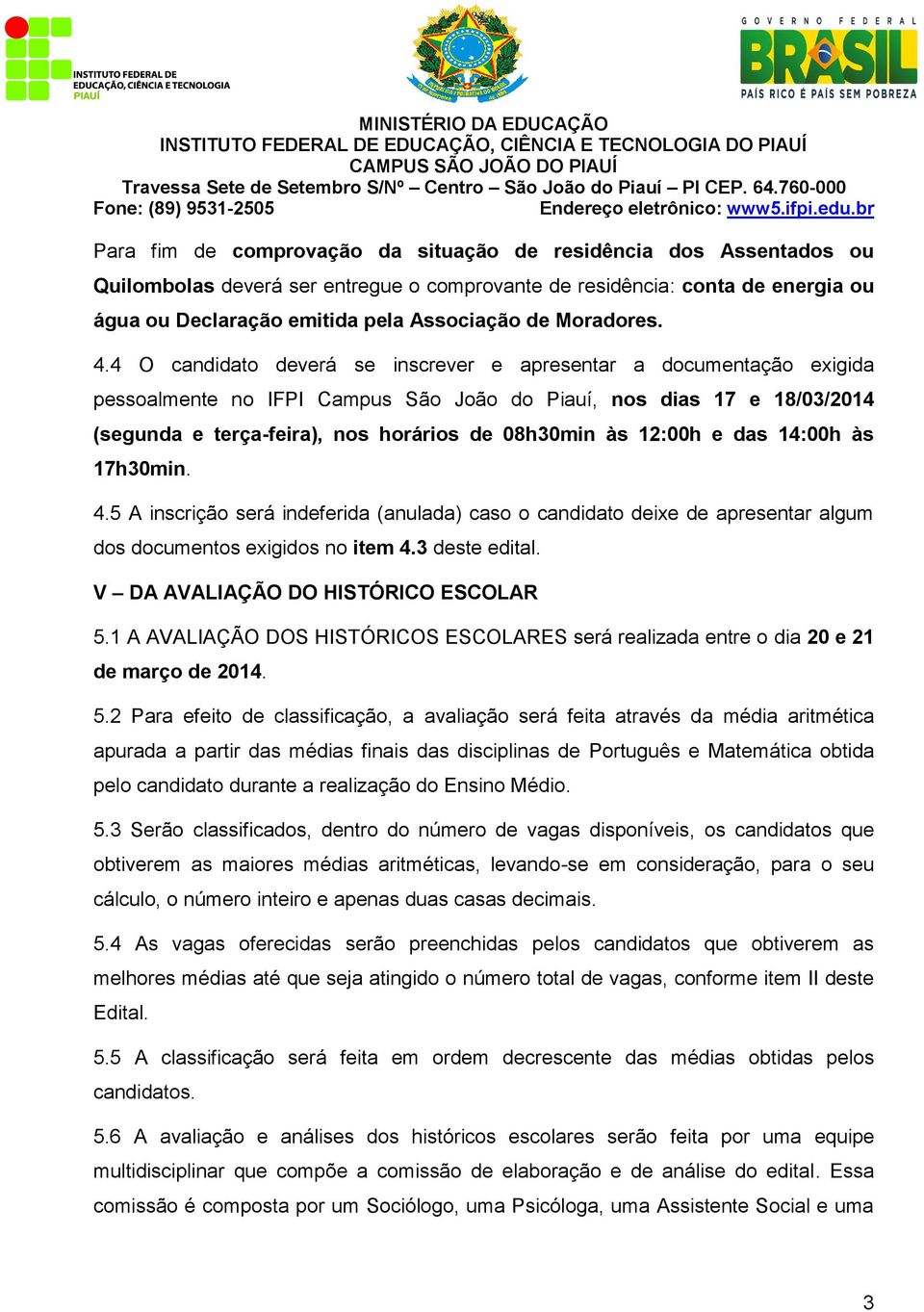 4 O candidato deverá se inscrever e apresentar a documentação exigida pessoalmente no IFPI Campus São João do Piauí, nos dias 17 e 18/03/2014 (segunda e terça-feira), nos horários de 08h30min às