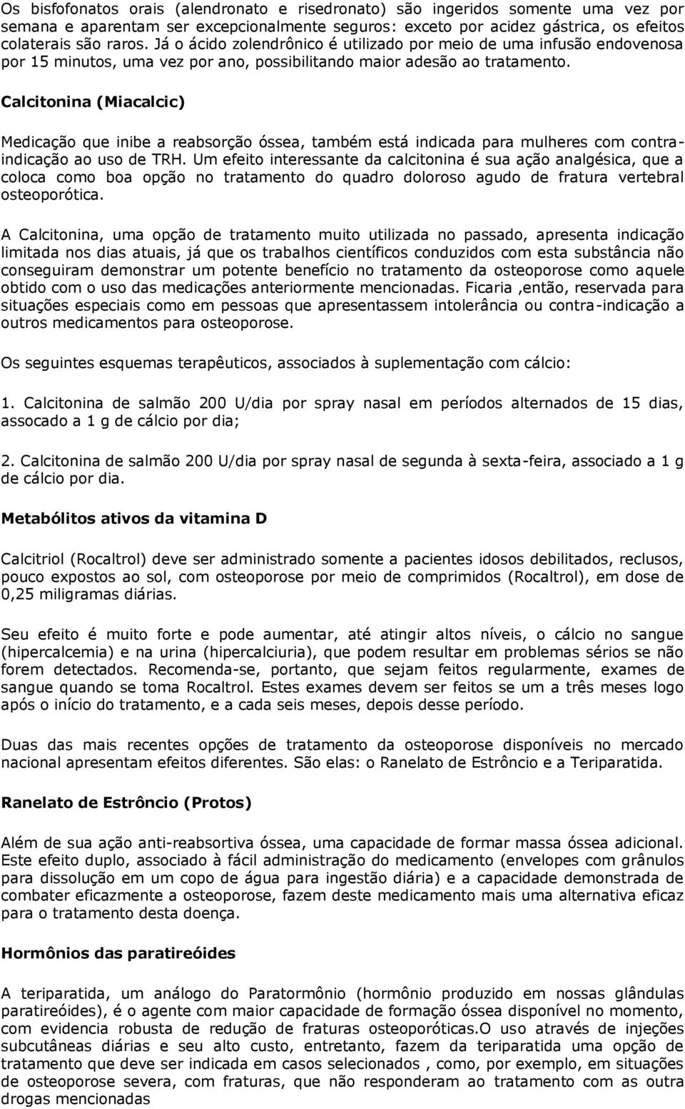 Calcitonina (Miacalcic) Medicação que inibe a reabsorção óssea, também está indicada para mulheres com contraindicação ao uso de TRH.