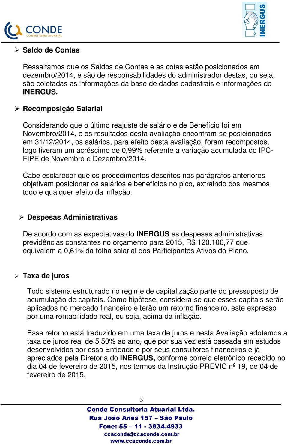 Recomposição Salarial Considerando que o último reajuste de salário e de Benefício foi em Novembro/2014, e os resultados desta avaliação encontram-se posicionados em 31/12/2014, os salários, para