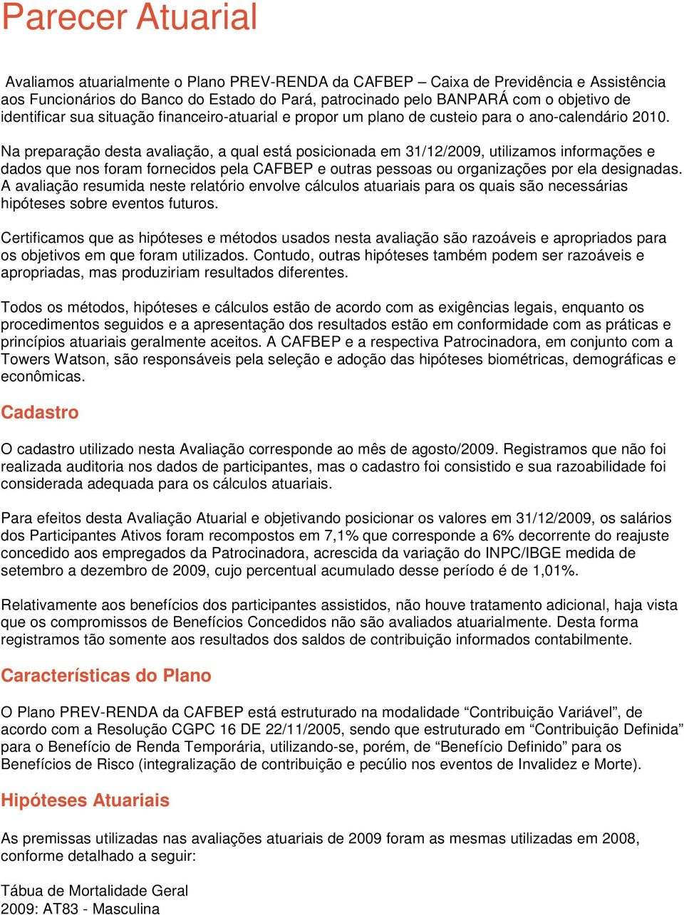 Na preparação desta avaliação, a qual está posicionada em 31/12/2009, utilizamos informações e dados que nos foram fornecidos pela CAFBEP e outras pessoas ou organizações por ela designadas.