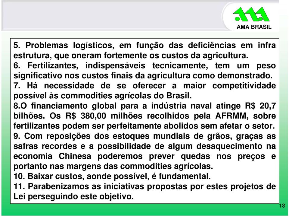 Há necessidade de se oferecer a or competitividade possível às commodities agrícolas do Brasil. 8.O financiamento global para a indústria naval atinge R$ 20,7 bilhões.