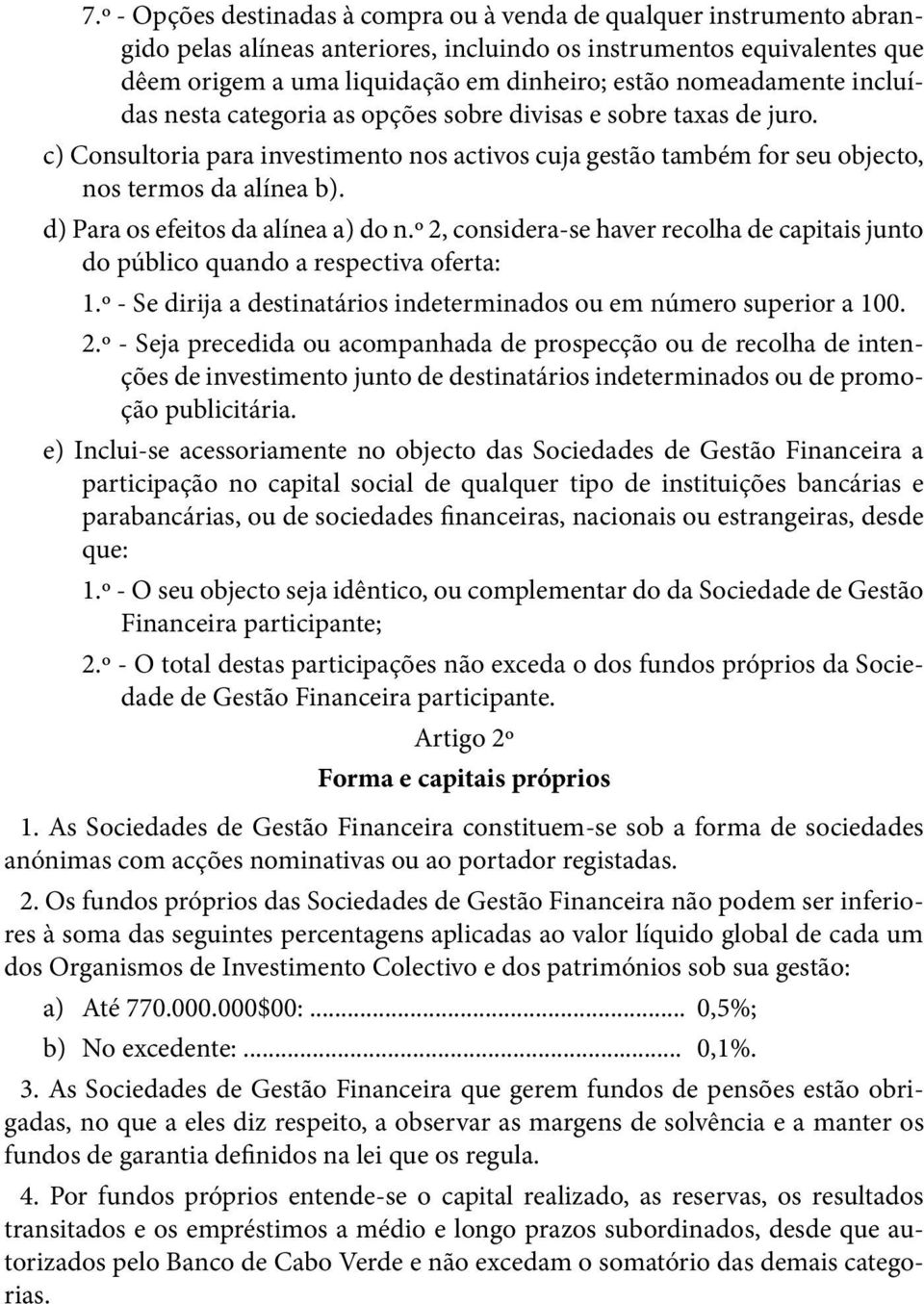 d) Para os efeitos da alínea a) do n.º 2, considera-se haver recolha de capitais junto do público quando a respectiva oferta: 1.